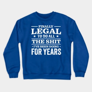 Finally Legal To Do All The Shit I've Been Doing For Years Crewneck Sweatshirt